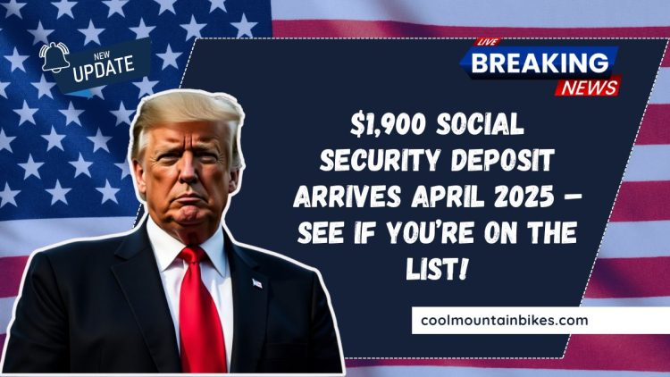 $1,900 Social Security Deposit Arrives April 2025 – See If You’re On The List!