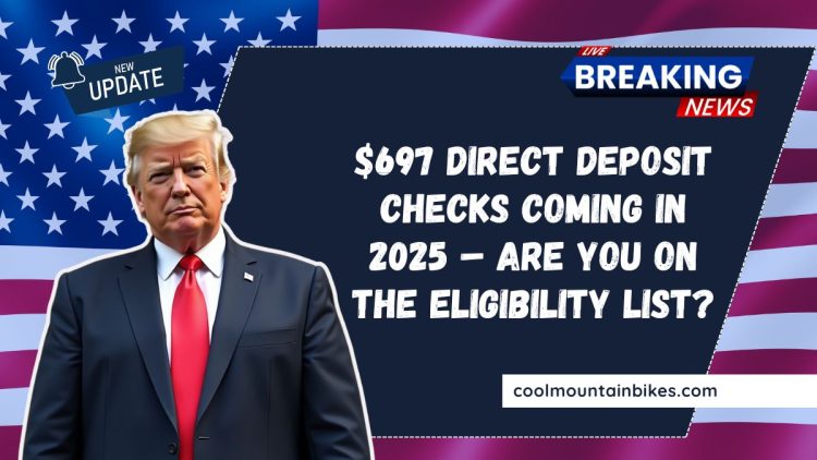 $697 Direct Deposit Checks Coming In 2025 – Are You On The Eligibility List?