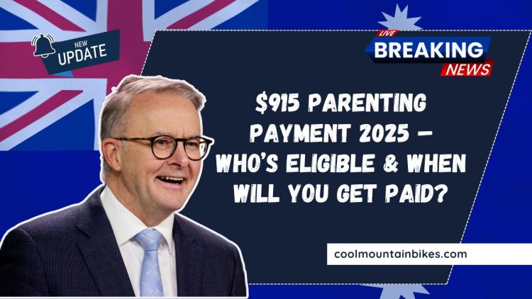 $915 Parenting Payment 2025 – Who’s Eligible & When Will You Get Paid?