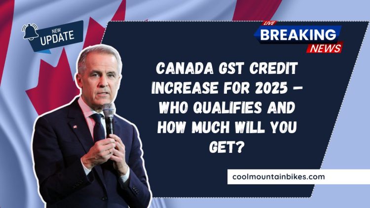 Canada GST Credit Increase For 2025 – Who Qualifies And How Much Will You Get?