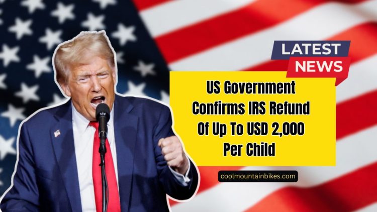 US Government Confirms IRS Refund Of Up To USD 2,000 Per Child For 2025