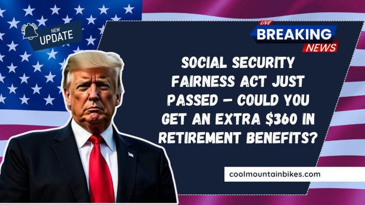 Social Security Fairness Act Just Passed – Could You Get An Extra $360 In Retirement Benefits?