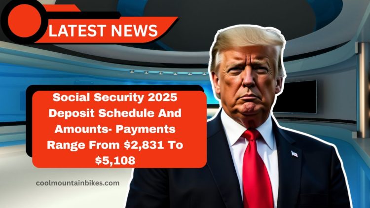 Social Security 2025 Deposit Schedule And Amounts- Payments Range From $2,831 To $5,108 Based On Age And Date