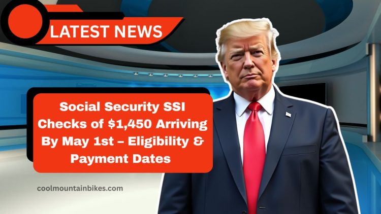 Social Security SSI Checks of $1,450 Arriving By May 1st – Eligibility And Payment Dates Explained