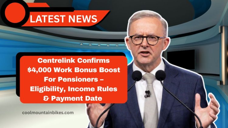 Centrelink Confirms $4,000 Work Bonus Boost For Pensioners – Eligibility, Income Rules & Payment Date Explained