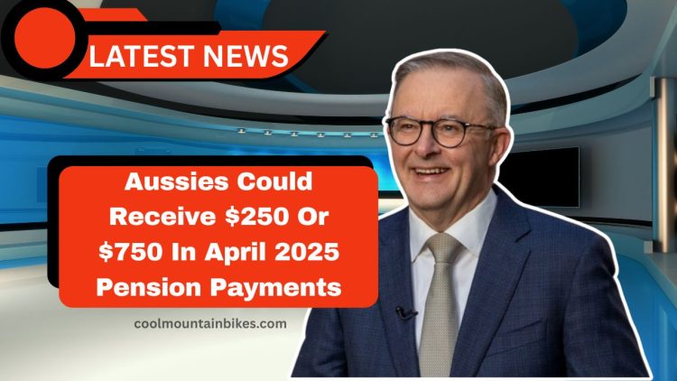Aussies Could Receive $250 Or $750 In April 2025 Pension Payments – Full Eligibility List And Payment Dates