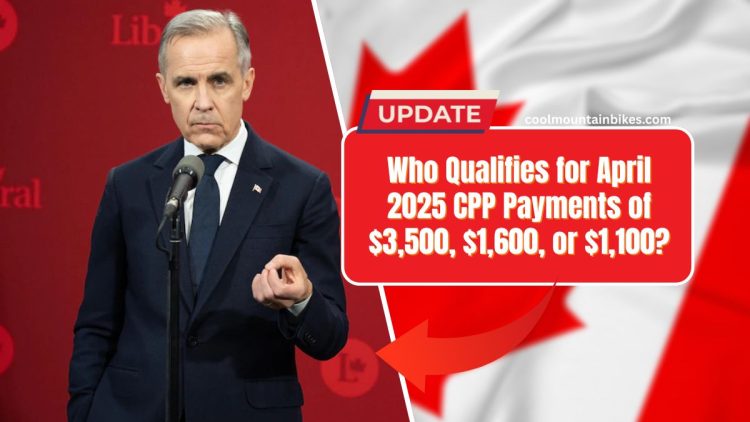 Who Qualifies for April 2025 CPP Payments of $3,500, $1,600, or $1,100?